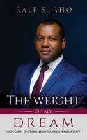 The Weight Of My Dream: Thoughts on Rebuilding a Prosperous Haiti 0578809621 Book Cover