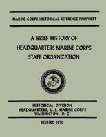 A Brief History of Headquarters Marine Corps Staff Organization 149974045X Book Cover