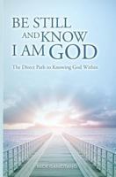 Be Still and Know I AM God: The Direct Path to Knowing God Within 1475020309 Book Cover