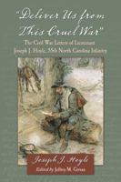 "deliver Us from This Cruel War": The Civil War Letters of Lieutenant Joseph J. Hoyle, 55th North Carolina Infantry 0786447575 Book Cover