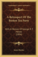 A Retrospect of the Boston Tea-party, With a Memoir of George R. T. Hewes, a Survivor of the Little Band of Patriots Who Drowned the Tea in Boston Harbour in 1773 1015489095 Book Cover