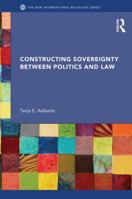 Constructing Sovereignty Between Politics and Law 0415596769 Book Cover