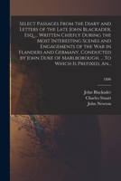 Select Passages From the Diary and Letters of the Late John Blackader, Esq. ... Written Chiefly During the Most Interesting Scenes and Engagements of ... ... To Which is Prefixed, An...; 1 1013630270 Book Cover