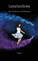 LumaSynchrony: Light, Sound, Love, and Obsession B0GX84WYQM Book Cover