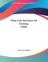 What I Do Not Know Of Farming (1908) 1165747383 Book Cover