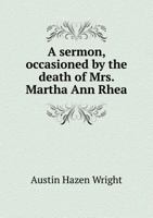 A Sermon, Occasioned by the Death of Mrs. Martha Ann Rhea 5518990774 Book Cover