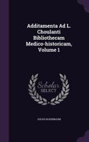 Additamenta Ad L. Choulanti Bibliothecam Medico-historicam, Volume 1 1179673425 Book Cover