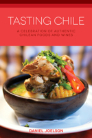 Tasting Chile: A Celebration of Authentic Chilean Foods and Wines (Hippocrene Cookbook Library) 0781810280 Book Cover