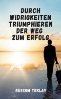 Durch Widrigkeiten triumphieren Der Weg zum Erfolg B0CCXJC2Z4 Book Cover