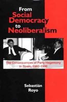 From Social Democracy To Neoliberalism: The Consequences of Party Hegemony in Spain, 1982-1996 0312223900 Book Cover