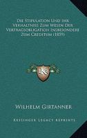 Die Stipulation Und Ihr Verhaltniss Zum Wesen Der Vertragsobligation Insbesondere Zum Creditum (1859) 1279642939 Book Cover