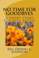 No Time for Goodbyes: Short Story for Busy People 1535057335 Book Cover