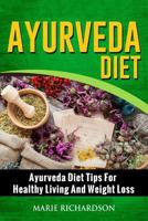 Ayurveda Diet: Ayurveda Diet Tips for Healthy Living and Weight Loss: Ayurveda Diet Tips for Healthy Living and Weight Loss 1535246197 Book Cover