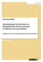 Brainshopping. Entwicklung von Erfolgskriterien f�r die neuronale Gestaltung von Superm�rkten: Implikationen des Neuromarketing f�r den Lebensmitteleinzelhandel 3656699658 Book Cover