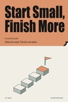 Start Small, Finish More: Define the result. Find the next action. B0HKD2C1BN Book Cover