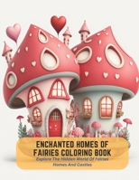 Enchanted Homes of Fairies Coloring Book: Explore The Hidden World Of Fairies Homes And Castles B0C5KNGP5T Book Cover
