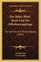 Der Babel-Bibel-Streit Und Die Offenbarungsfrage: Ein Verzicht Auf Verst�ndigung (Classic Reprint) 1160861684 Book Cover