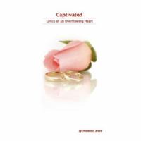 Captivated: Lyrics of an Overflowing Heart 0615135137 Book Cover