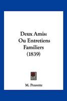 Deux Amis: Ou Entretiens Familiers (1839) 1160074682 Book Cover