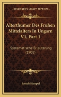 Alterthumer Des Fruhen Mittelalters In Ungarn V1, Part 1: Systematische Erlauterung (1905) 1168165288 Book Cover