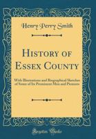 History of Essex County: With Illustrations and Biographical Sketches of Some of Its Prominent Men and Pioneers 9389525659 Book Cover