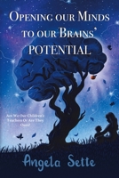 Opening Our Minds to Our Brains' Potential : Are We Our Children's Teachers, or Are They Ours? 1982230495 Book Cover