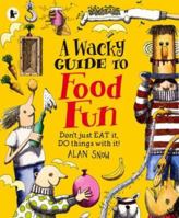 Alan Snow's Wacky Guide to Food Fun 1406306363 Book Cover