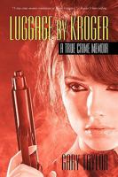 Luggage By Kroger: A True Crime Memoir 1467927171 Book Cover