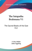 The Satapatha Brahmana V1: The Sacred Books of the East V12 1162720093 Book Cover