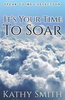 It's Your Time To Soar: Speak To Me Collection 1545492786 Book Cover