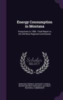 Energy Consumption in Montana: Projections to 1990: Final Report to the Old West Regional Commission 1341528766 Book Cover