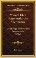 Versuch Uber Steyermarkische Alterthumer: Und Einige Merkwurdige Gegenstande (1782) 1166302857 Book Cover