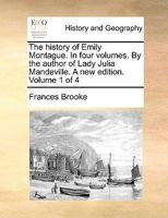 The history of Emily Montague. In four volumes. By the author of Lady Julia Mandeville. A new edition. Volume 1 of 4 1275837999 Book Cover