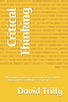 Critical Thinking: the Complete Guide to Learn to Think Clear, Problem-Solving and Decision-Making - 2 Books in 1 B085HQFW1B Book Cover