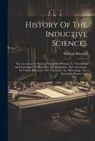 History Of The Inductive Sciences: Viii. Acoustics. Ix. Optics, Formal And Physical. X. Thermotics And Atmology. Xi. Electricity. Xii. Magnetism. ... Xv. Mineralogy. Xvi. Systematic Botany And 1022632418 Book Cover