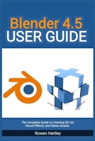 Blender 4.5 User guide: The Complete Guide to Creating 3D Art, Visual Effects, and Game Assets B0FP537SBF Book Cover