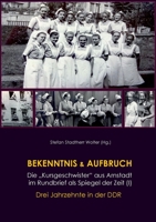 Bekenntnis & Aufbruch (I): Die Kursgeschwister aus Arnstadt im Rundbrief als Spiegel der Zeit: Drei Jahrzehnte in der DDR 3755751305 Book Cover