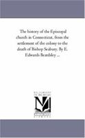 The History Of The Episcopal Church In Connecticut: From The Settlement Of The Colony To The Death Of Bishop Seabury 1013467515 Book Cover