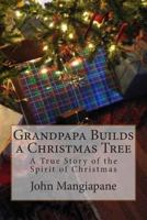 Grandpapa Builds a Christmas Tree: A True Story of the Spirit of Christmas 1500616206 Book Cover