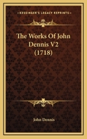 The Works Of John Dennis V2 1167240898 Book Cover