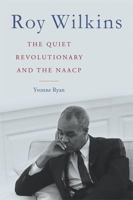 Roy Wilkins: The Quiet Revolutionary and the NAACP 0813175801 Book Cover