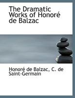 The Dramatic Works of Honoré de Balzac 127629400X Book Cover