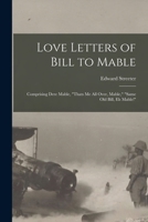 Love Letters of Bill to Mable; Comprising Dere Mable, Thats me all Over, Mable, Same old Bill, eh Mable! 1017021104 Book Cover