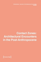 Dimensions. Journal of Architectural Knowledge: Vol. 5, No. 10/2025: Contact Zones: Architectural Encounters in the Post-Anthropocene 3837678415 Book Cover