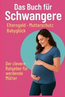 Das Buch für Schwangere – Elterngeld, Mutterschutz, Babyglück: Der clevere Ratgeber für werdende Mütter (German Edition) B0FFMPMPXH Book Cover