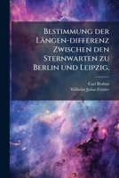 Bestimmung Der L Ngen-Differenz Zwischen Den Sternwarten Zu Berlin Und Leipzig, Auf Telegraphischem Wege Ausgef Hrt Im April 1864 1179854144 Book Cover