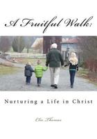 A Fruitful Walk: Nurturing a Life in Christ 1495447626 Book Cover