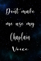 Don't Make Me Use My Chaplain Voice: The perfect gift for the professional in your life - Funny 119 page lined journal! 1674772793 Book Cover
