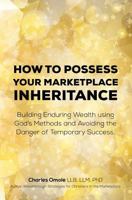 How to Possess your Marketplace Inheritance: Building Enduring Wealth using God's Methods and Avoiding the Danger of Temporary Success. 1907095195 Book Cover