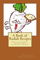 A Book of Radish Recipes: Official Cookbook of the Loyal Kingdom of Radish 1466207655 Book Cover